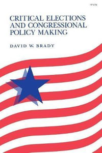 Critical Elections and Congressional Policy Making : Stanford Studies in the New Political History - David Brady