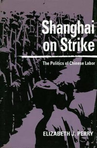 Shanghai on Strike : The Politics of Chinese Labor - Elizabeth J. Perry