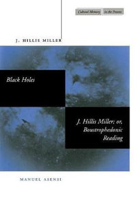 Black Holes / J. Hillis Miller; or, Boustrophedonic Reading : Cultural Memory in the Present - J. Hillis Miller