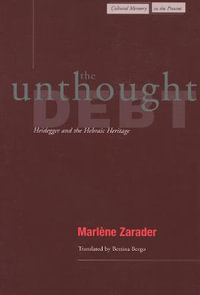 The Unthought Debt : Heidegger and the Hebraic Heritage - Marlene Zarader