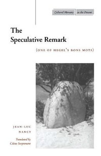 The Speculative Remark : (One of Hegel's Bons Mots) - Jean-Luc Nancy