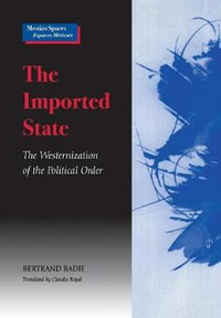 The Imported State : The Westernization of the Political Order - Bertrand Badie