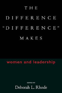 The Difference "Difference" Makes : Women and Leadership - Deborah L. Rhode