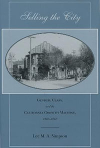 Selling the City : Gender, Class, and the California Growth Machine, 1880-1940 - Lee M. A. Simpson