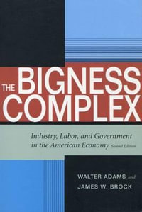 The Bigness Complex : Industry, Labor, and Government in the American Economy, Second Edition - Walter Adams