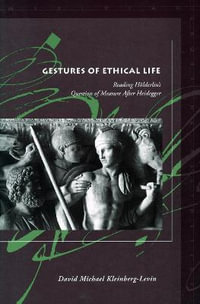 Gestures of Ethical Life : Reading Hoelderlin's Question of Measure After Heidegger - David Michael Kleinberg-Levin