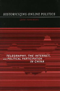 Historicizing Online Politics : Telegraphy, the Internet, and Political Participation in China - Yongming Zhou