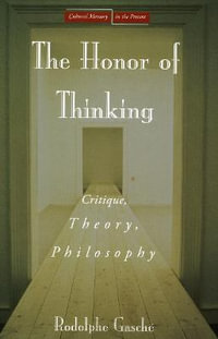 The Honor of Thinking : Critique, Theory, Philosophy - Rodolphe Gasche