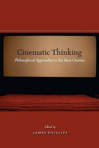 Cinematic Thinking : Philosophical Approaches to the New Cinema - James Phillips