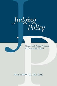 Judging Policy : Courts and Policy Reform in Democratic Brazil - Matthew M. Taylor