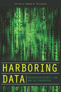 Harboring Data : Information Security, Law, and the Corporation - Andrea M. Matwyshyn