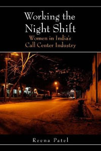 Working the Night Shift : Women in India's Call Center Industry - Reena Patel