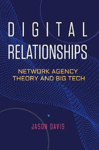 Digital Relationships : Network Agency Theory and Big Tech - Jason Davis