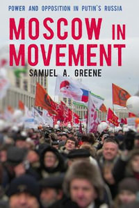 Moscow in Movement : Power and Opposition in Putin's Russia - Samuel A. Greene