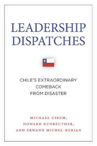 Leadership Dispatches : Chile's Extraordinary Comeback from Disaster - Michael Useem