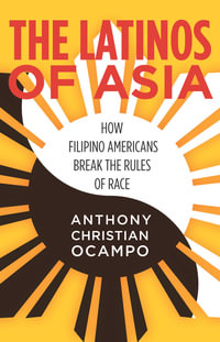 The Latinos of Asia : How Filipino Americans Break the Rules of Race - Anthony Christian Ocampo