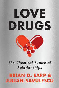 Love Drugs : The Chemical Future of Relationships - Brian D. Earp