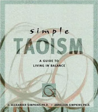 Simple Taoism : A Guide to Living in Balance - C. Alexander Simpkins Ph.D.