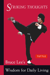 Striking Thoughts: Bruce Lee's Wisdom for Daily Living : Bruce Lee's Wisdom for Daily Living - Bruce Lee