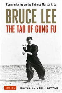 Bruce Lee the Tao of Gung Fu : Commentaries on the Chinese Martial Arts - Bruce Lee