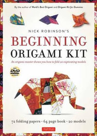 Beginning Origami Kit : An Origami Master Shows You How to Fold 20 Captivating Models - Nick Robinson