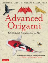 Advanced Origami : An Artist's Guide to Folding Techniques and Paper: Origami Book with 15 Original and Challenging Projects: Instructional DVD Included - Michael G. LaFosse