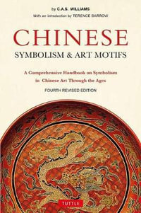 Chinese Symbolism & Art Motifs Fourth Revised Edition : A Comprehensive Handbook on Symbolism in Chinese Art Through the Ages - Charles Alfred Speed Williams