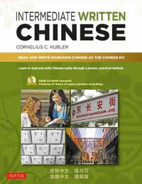 Intermediate Written Chinese : Read and Write Mandarin Chinese As the Chinese Do (Includes MP3 Audio & Printable PDFs) - Cornelius C. Kubler