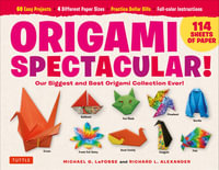 Origami Spectacular Kit : Our Biggest and Best Origami Collection Ever! - Michael G. LaFosse