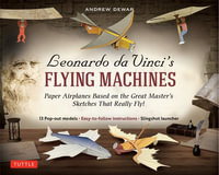 Leonardo da Vinci's Flying Machines Kit : Paper Airplanes Based on the Great Master's Sketches That Really Fly! - Andrew Dewar