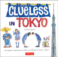 Clueless in Tokyo : An Explorer's Sketchbook of Weird and Wonderful Things in Japan - Betty Reynolds