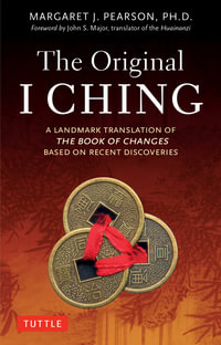 The Original I Ching : A Landmark Translation of the Book of Changes Based on Recent Discoveries - Margaret J. Pearson Ph.D.