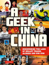 A Geek in China : Discovering the Land of Alibaba, Bullet Trains and Dim Sum - Matthew B. Christensen