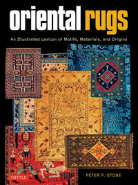 Oriental Rugs : An Illustrated Lexicon of Motifs, Materials and Origins - Peter F. Stone