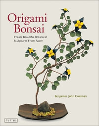 Origami Bonsai : Create Beautiful Botanical Sculptures From Paper: Origami Book with 14 Beautiful Projects and Instructional DVD Video - Benjamin John Coleman