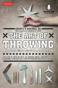 The Art of Throwing : The Definitive Guide to Thrown Weapons Techniques [Instructional Video Download Included] - Amante P. Marinas Sr.