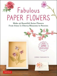 Fabulous Paper Flowers : Make 43 Beautiful Asian Flowers - From Irises to Cherry Blossoms to Peonies (with 270 Tracing Templates) - Emiko Yamamoto