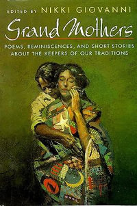 Grand Mothers : Poems, Reminiscences, and Short Stories about the Keepers of Our Traditions - Nikki Giovanni