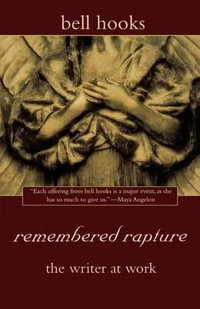 Remembered Rapture : The Writer at Work - Bell Hooks