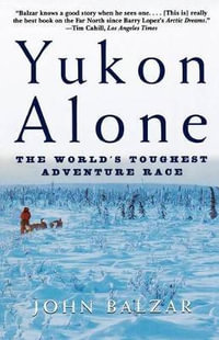 Yukon Alone : The World's Toughest Adventure Race - John Balzar