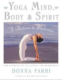 Yoga Mind, Body & Spirit : A Return to Wholeness - Donna Farhi