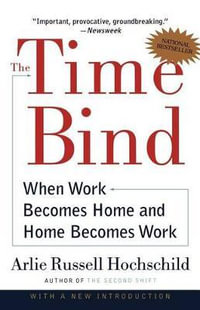 The Time Bind : When Work Becomes Home and Home Becomes Work - Arlie Russell Hochschild