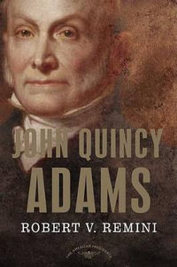 John Quincy Adams : The American Presidents Series: The 6th President, 1825-1829 - Robert Vincent Remini