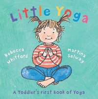 Little Yoga : A Toddler's First Book of Yoga - Rebecca Whitford