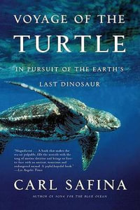 Voyage of the Turtle : In Pursuit of the Earth's Last Dinosaur - Carl Safina