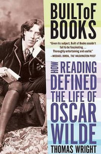 Built of Books : How Reading Defined the Life of Oscar Wilde - Thomas Wright