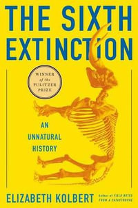 The Sixth Extinction : An Unnatural History - Elizabeth Kolbert