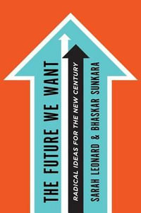 Future We Want : Radical Ideas for the New Century - Sarah Leonard