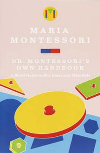 Dr. Montessori's Own Handbook : A Short Guide to Her Ideas and Materials - Maria Montessori