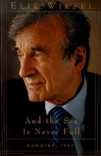 And the Sea Is Never Full : Memoirs, 1969- - Elie Wiesel